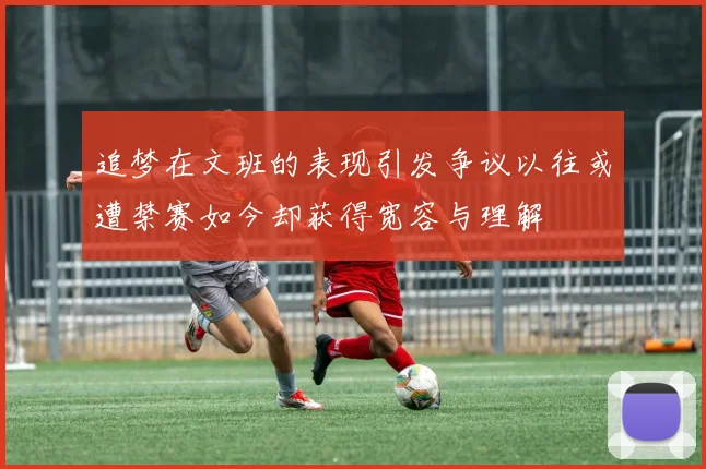 追梦在文班的表现引发争议以往或遭禁赛如今却获得宽容与理解